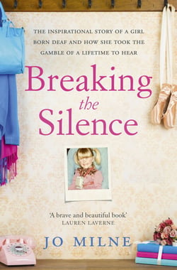 Breaking the Silence - The inspiriational story of a girl born deaf and how she took the gamble of a lifetime to hear