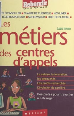 Les métiers des centres d'appels - Téléconseiller, chargé de clientèle, hotliner, téléprospecteur, superviseur, chef de plateau