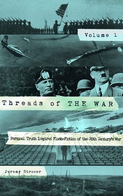 Threads of The War, Volume I: Personal Truth Inspired Flash-Fiction of The 20th Century's War - Threads of The War, #1