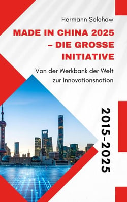 Made in China 2025 – Die große Initiative  - Von der "Werkbank der Welt" zur Innovationsnation