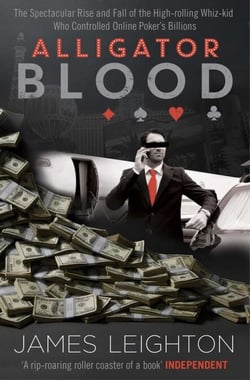 Alligator Blood - The Spectacular Rise and Fall of the High-rolling Whiz-kid who Controlled Online Poker's Billions