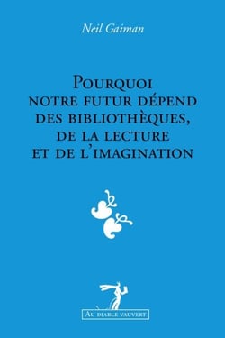 Pourquoi notre futur de´pend des bibliothe`ques, de la lecture et de l’imagination - Une conférence sur le devoir de chaque citoyen d’exercer son imagination et de pourvoir à ce que les autres exercent la leur