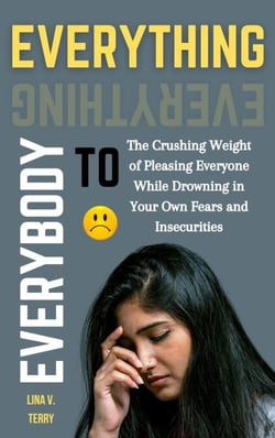 Everything to Everybody: The Crushing Weight of Pleasing Everyone While Drowning in Your Own Fears and Insecurities