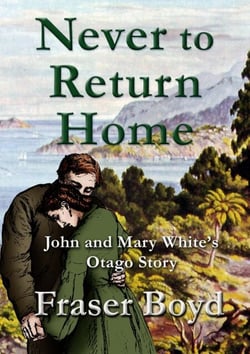 Never to Return Home: John and Mary White’s Otago Story