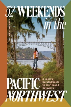52 Weekends in the Pacific Northwest - A Local's Curated Guide to Year-Round Getaways