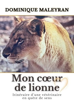 Mon cœur de lionne - Itinéraire d'une vétérinaire en quête de sens