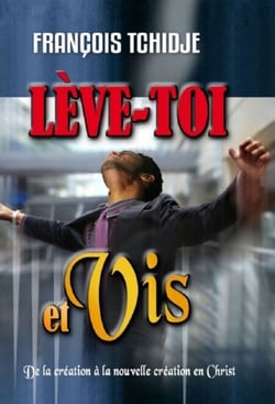 Lève-toi et vis ! - De la création à la nouvelle création en Christ