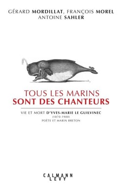 Tous les marins sont des chanteurs - Vie et mort d'Yves-Marie le Guilvinec (1870-1900) poète et marin breton
