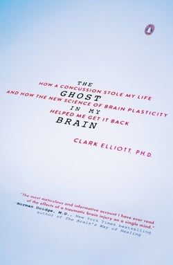 The Ghost in My Brain - How a Concussion Stole My Life and How the New Science of Brain Plasticity Helped Me Get it Back