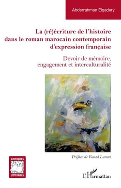 La (ré)écriture de l'histoire dans le roman marocain contemporain d'expression française - Devoir de mémoire, engagement et interculturalité