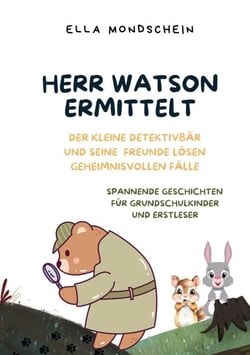 Herr Watson ermittelt - Der kleine Detektivbär und seine Freunde lösen geheimnisvolle Fälle