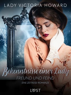 Bekenntnisse einer Lady: Freund und Feind - eine Zeitreise-Romanze