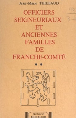 Officiers seigneuriaux et anciennes familles de Franche-Comté (2). Seigneuries de Châtelneuf-en-Vennes, Clerval, Lièvremont, Montbenoît, Morteau, Neufchâtel, Réaumont et Vennes