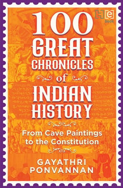 100 Great Chronicles of Indian History - From Cave Paintings to the Constitution
