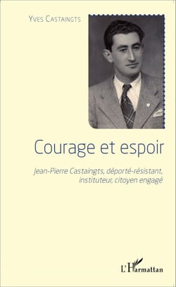 Courage et espoir - Jean-Pierre Castaingts, déporté-résistant, instituteur, citoyen engagé