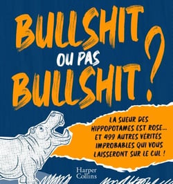 Bullshit ou pas Bullshit ? - La sueur des hippopotames est rose et 499 autres vérités improbables qui vous laisseront sur le cul