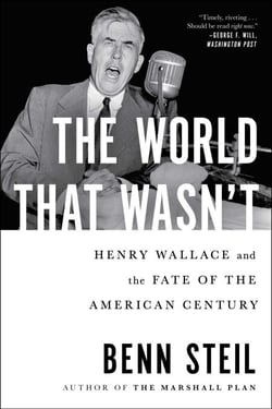 The World That Wasn't - Henry Wallace and the Fate of the American Century