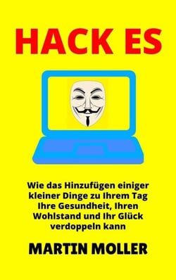 Hack Es: Wie das Hinzufügen einiger kleiner Dinge zu Ihrem Tag Ihre Gesundheit, Ihren Wohlstand und Ihr Glück verdoppeln kann - Hack It, #1