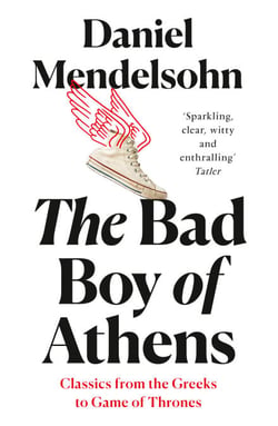 The Bad Boy of Athens - Classics from the Greeks to Game of Thrones