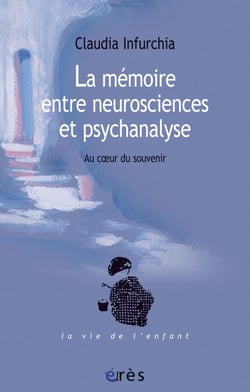 La mémoire entre neurosciences et psychanalyse - Au coeur du souvenir