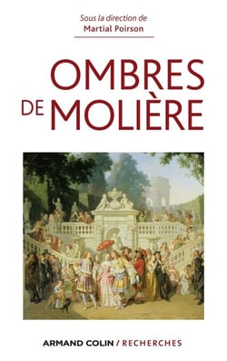 Ombres de Molière - Naissance d’un mythe littéraire travers ses avatars du XVIIe siècle à nos jours