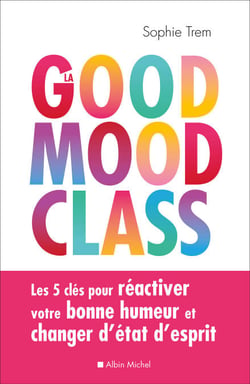La Good mood class - Les 5 clés pour réactiver votre bonne humeur et changer d’état d’esprit