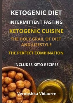 Ketogenic Diet Intermittent Fasting The Holy Grail of Diet and Lifestyle The Perfect Combination Includes Keto Recipes
