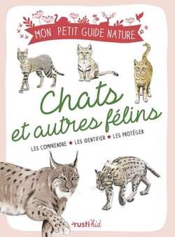 Chats et autres félins - Les reconnaître - Les comprendre - Les protéger
