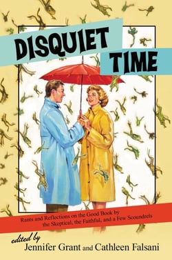 Disquiet Time - Rants and Reflections on the Good Book by the Skeptical, the Faithful, and a Few Scoundrels