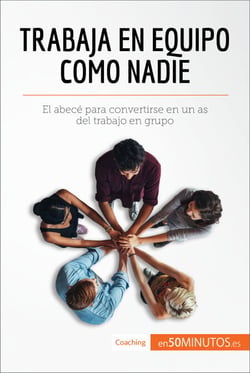 Trabaja en equipo como nadie - El abecé para convertirse en un as del trabajo en grupo