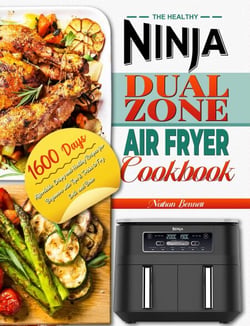 The Healthy Ninja Dual Zone Air Fryer Cookbook: 1600 Days Affordable, Crispy and Healthy Recipes for Beginners with Tips &amp; Tricks to Fry, Grill, and Bake