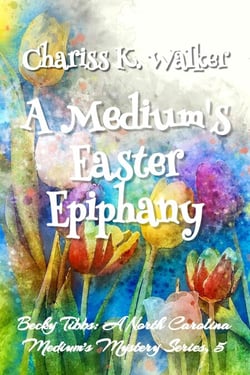A Medium's Easter Epiphany: A Cozy Ghost Mystery - Becky Tibbs: A North Carolina Medium's Mystery Series, #5