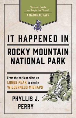 It Happened In Rocky Mountain National Park - Stories of Events and People that Shaped a National Park
