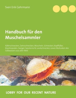 Handbuch für den Muschelsammler - Käferschnecken, Zahnschnecken, Muscheln, Schnecken, Kopffüßer, Brachiopoden, Seeigel, Seesterne &amp; Landschnecken sowie Mollusken des Süßwassers aus aller Welt