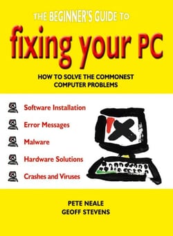 The Beginner's Guide to Fixing Your PC - How to Solve the Commonest Computer Problems