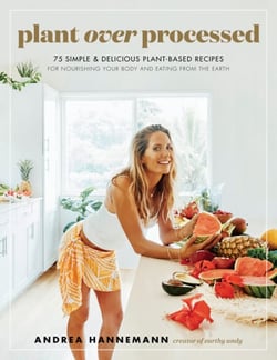Plant Over Processed - 75 Simple &amp; Delicious Plant-Based Recipes for Nourishing Your Body and Eating From the Earth