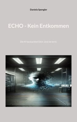 Echo - Kein Entkommen - Die KI beobachtet Dich. Und sie lernt.