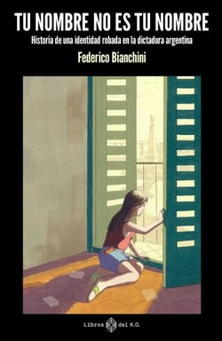 Tu nombre no es tu nombre - Historia de una identidad robada en la dictadura argentina