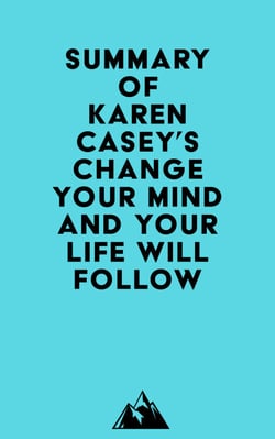 Summary of Karen Casey's Change Your Mind and Your Life Will Follow