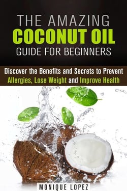 The Amazing Coconut Oil Guide for Beginners: Discover the Benefits and Secrets to Prevent Allergies, Lose Weight and Improve Health - Healthy Skin, Body and Hair