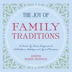 The Joy of Family Traditions - A Season-by-Season Companion to Celebrations, Holidays, and Special Occasions