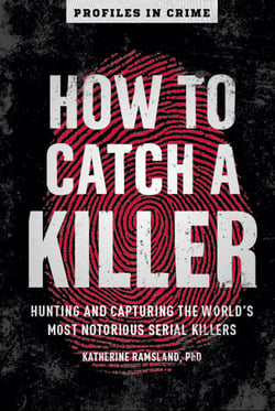 How to Catch a Killer - Hunting and Capturing the World's Most Notorious Serial Killers