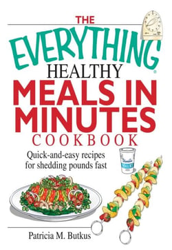 The Everything Healthy Meals in Minutes Cookbook - Quick-and-Easy Recipes for Shedding Pounds Fast