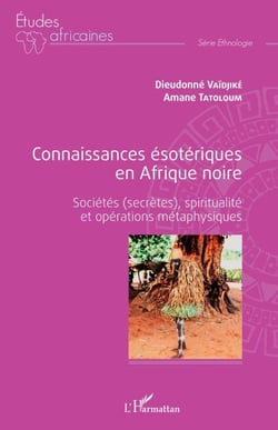 Connaissances ésotériques en Afrique noire - Sociétés (secrètes), spiritualité et opérations métaphysiques