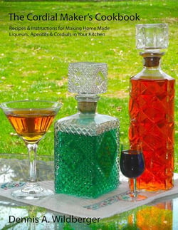 The Cordial Maker's Cookbook - Recipes &amp; Instructions for Making Home Made Liqueurs, Aperitifs &amp; Cordials in Your Kitchen