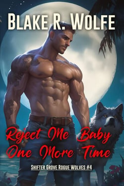 Reject Me Baby One More Time - Shifter Grove Rogue Wolves, #4