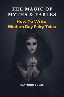 The Magic of Myths &amp; Fables: How to Write Modern Day Fairy Tales - Creative Writing Tutorials, #11