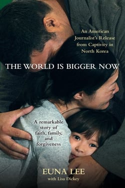 The World Is Bigger Now - An American Journalist's Release from Captivity in North Korea . . . A Remarkable Story of Faith, Family, and Forgiveness