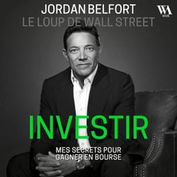 Jordan Belfort, le loup de Wall Street : Investir - Mes secrets pour gagner en bourse