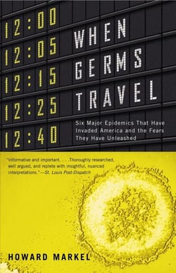 When Germs Travel - Six Major Epidemics That Have Invaded America and the Fears They Have Unleashed